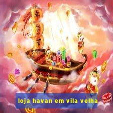 loja havan em vila velha